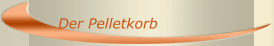 Der Pelletkorb