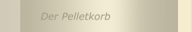 Der Pelletkorb